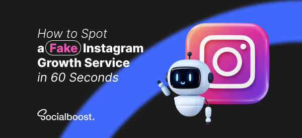 How to Spot a Fake Instagram Growth Service in 60 Seconds