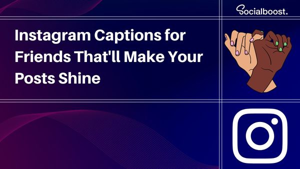 Instagram Captions for Friends That'll Make Your Posts Shine