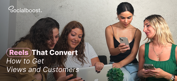 Reels That Convert: How to Get Views and Customers